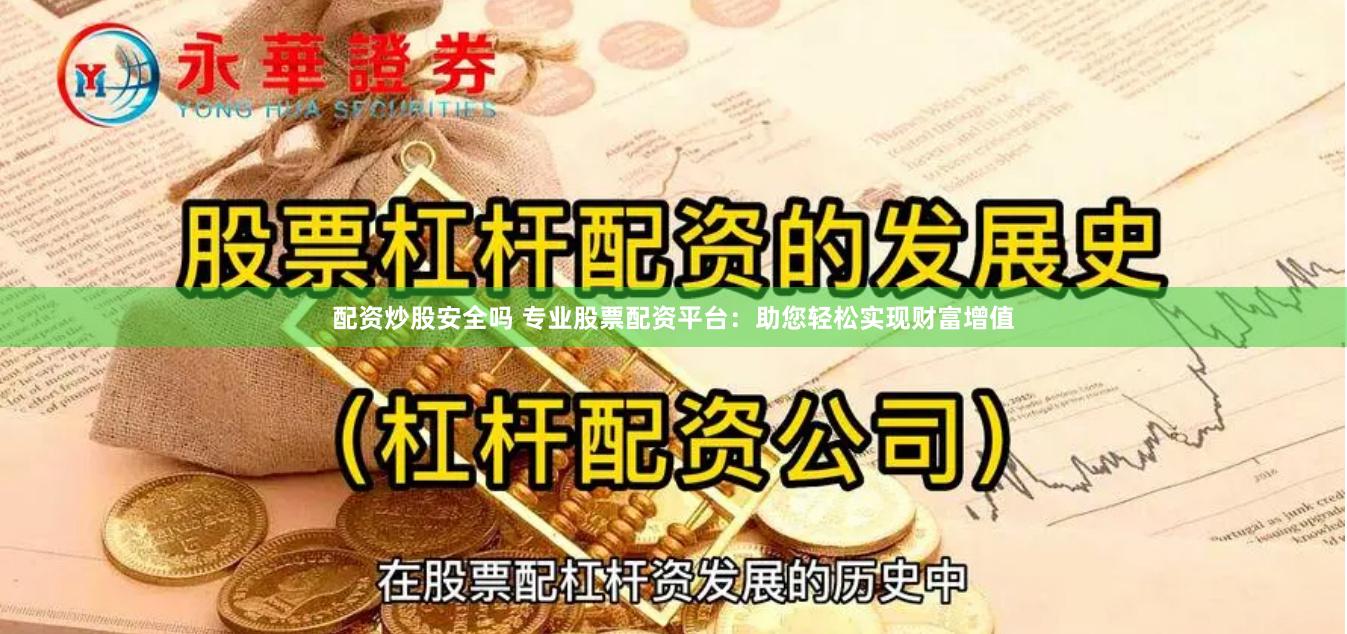 配资炒股安全吗 专业股票配资平台：助您轻松实现财富增值