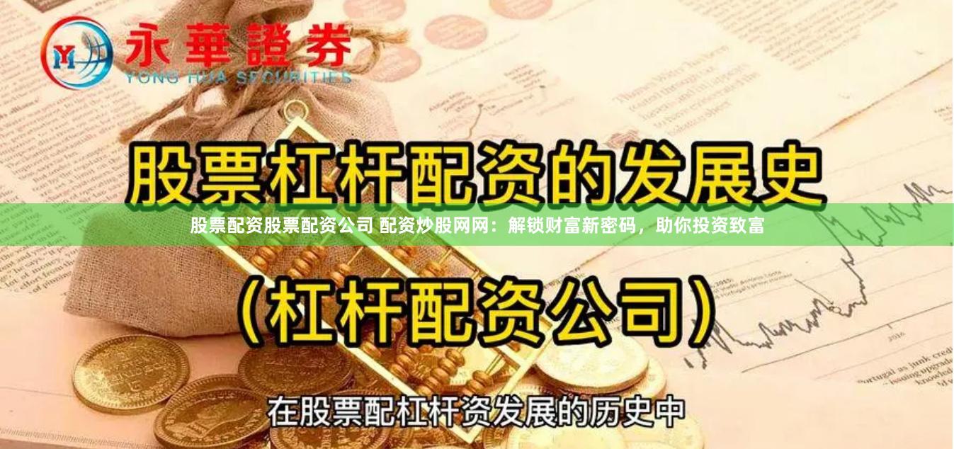 股票配资股票配资公司 配资炒股网网：解锁财富新密码，助你投资致富