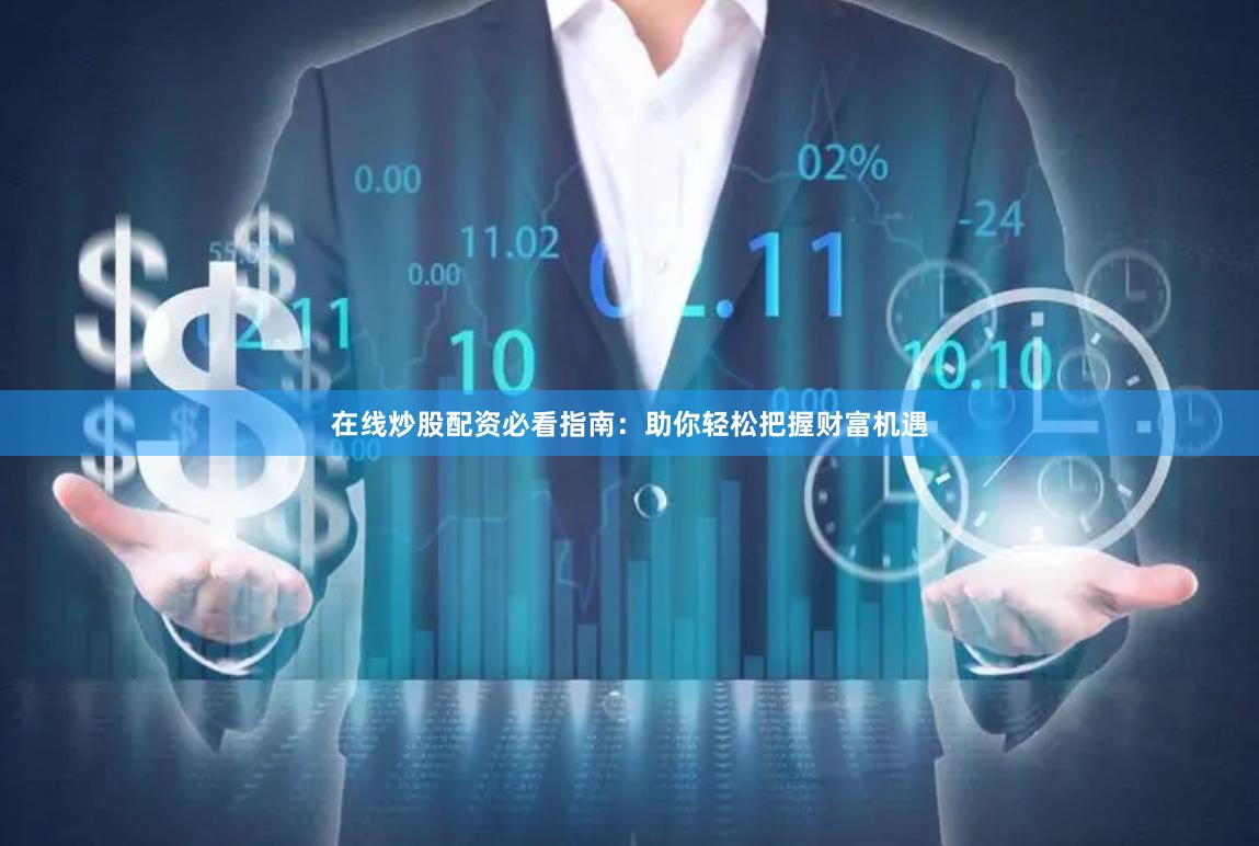 在线炒股配资必看指南：助你轻松把握财富机遇
