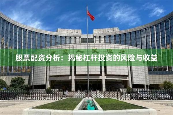 股票配资分析：揭秘杠杆投资的风险与收益