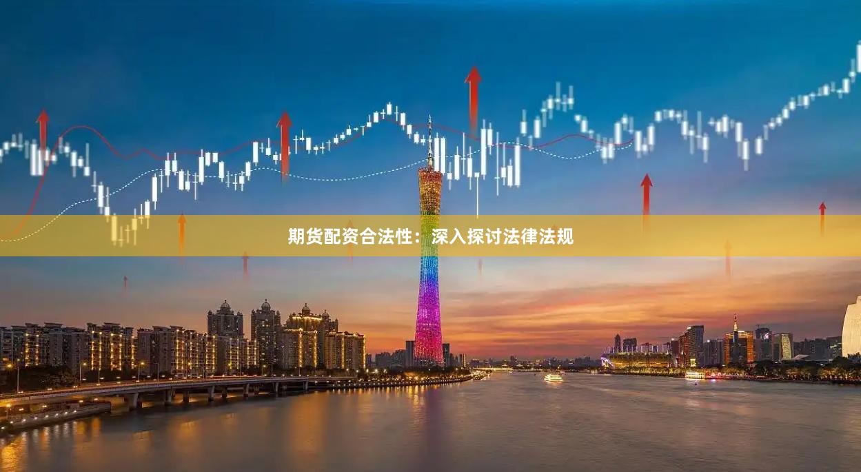 期货配资合法性：深入探讨法律法规