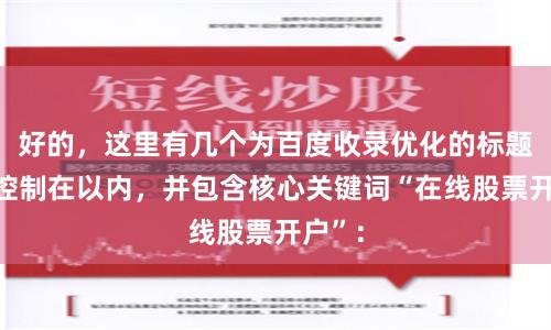 好的，这里有几个为百度收录优化的标题，均控制在以内，并包含核心关键词“在线股票开户”：
