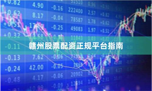 赣州股票配资正规平台指南