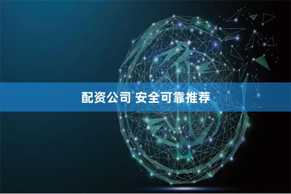 配资公司 安全可靠推荐